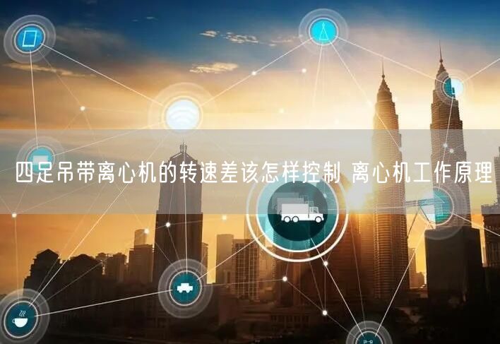 四足吊帶離心機(jī)的轉(zhuǎn)速差該怎樣控制 離心機(jī)工作原理(圖1) 四足吊帶離心機(jī)的轉(zhuǎn)速差該怎樣控制 離心機(jī)工作原理(圖1)