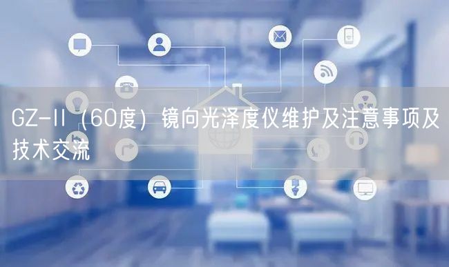 GZ-II（60度）鏡向光澤度儀維護及注意事項及技術交流(圖1)