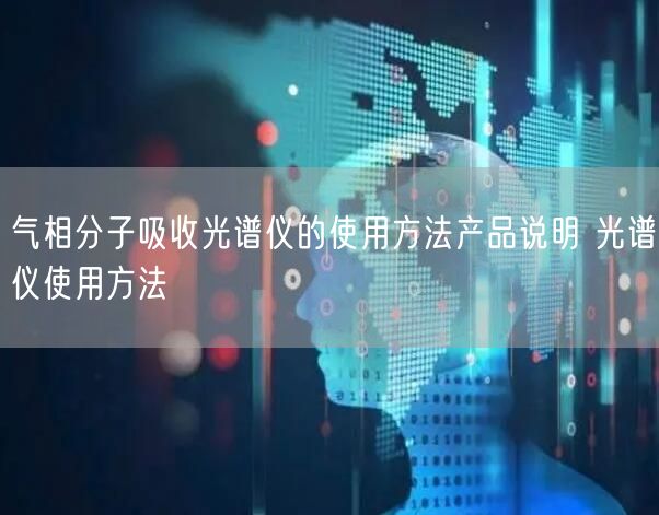 氣相分子吸收光譜儀的使用方法產(chǎn)品說明 光譜儀使用方法(圖1)