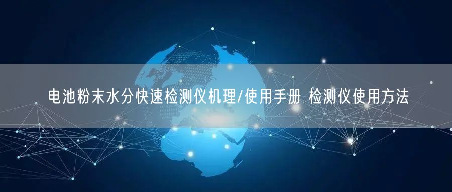 電池粉末水分快速檢測(cè)儀機(jī)理/使用手冊(cè) 檢測(cè)儀使用方法(圖1) 電池粉末水分快速檢測(cè)儀機(jī)理/使用手冊(cè) 檢測(cè)儀使用方法(圖1)