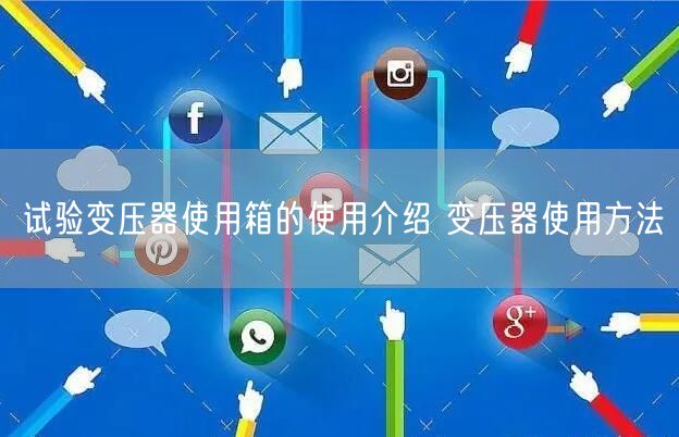 試驗變壓器使用箱的使用介紹 變壓器使用方法(圖1) 試驗變壓器使用箱的使用介紹 變壓器使用方法(圖1)