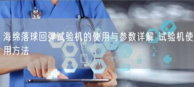 海綿落球回彈試驗(yàn)機(jī)的使用與參數(shù)詳解 試驗(yàn)機(jī)使用方法(圖1) 海綿落球回彈試驗(yàn)機(jī)的使用與參數(shù)詳解 試驗(yàn)機(jī)使用方法(圖1)