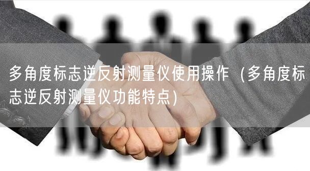 多角度標(biāo)志逆反射測(cè)量?jī)x使用操作(多角度標(biāo)志逆反射測(cè)量?jī)x功能特點(diǎn))(圖1) 多角度標(biāo)志逆反射測(cè)量?jī)x使用操作(多角度標(biāo)志逆反射測(cè)量?jī)x功能特點(diǎn))(圖1)