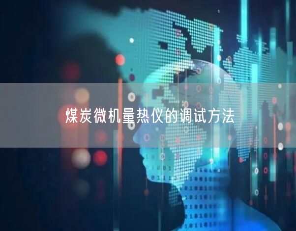 煤炭微機(jī)量熱儀的調(diào)試方法(圖1) 煤炭微機(jī)量熱儀的調(diào)試方法(圖1)