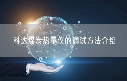 **煤炭熱量儀的調試方法介紹(圖1) **煤炭熱量儀的調試方法介紹(圖1)
